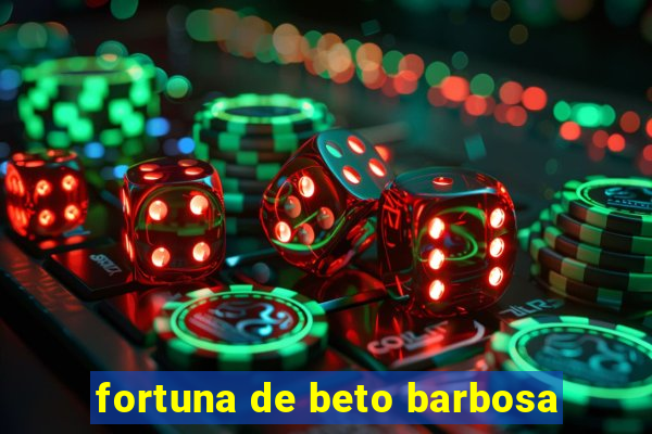 fortuna de beto barbosa